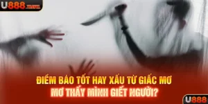 Điềm báo tốt hay xấu từ giấc mơ thấy mình giết người?