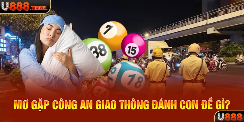 Mơ gặp công an giao thông đánh con đề gì?