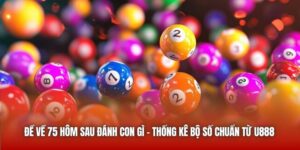 Đề Về 75 Hôm Sau Đánh Con Gì - Thống Kê Bộ Số Chuẩn Từ U888