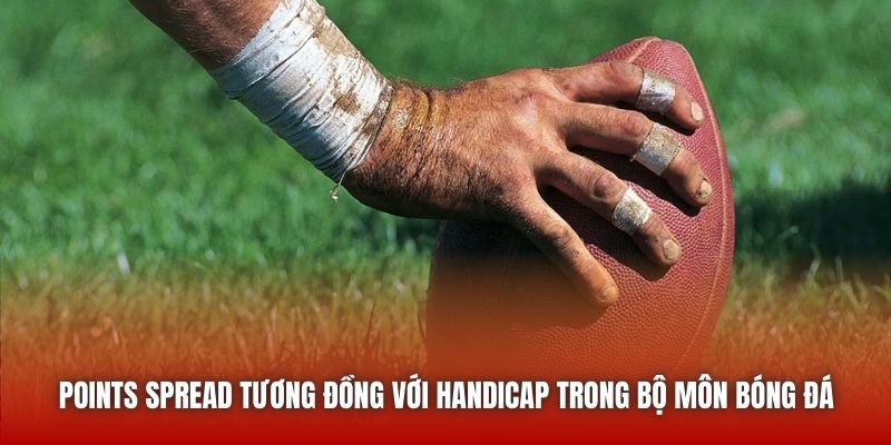 Points Spread tương đồng với Handicap trong bộ môn bóng đá